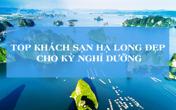 Top khách sạn Hạ Long đẹp cho kỳ nghỉ dưỡng